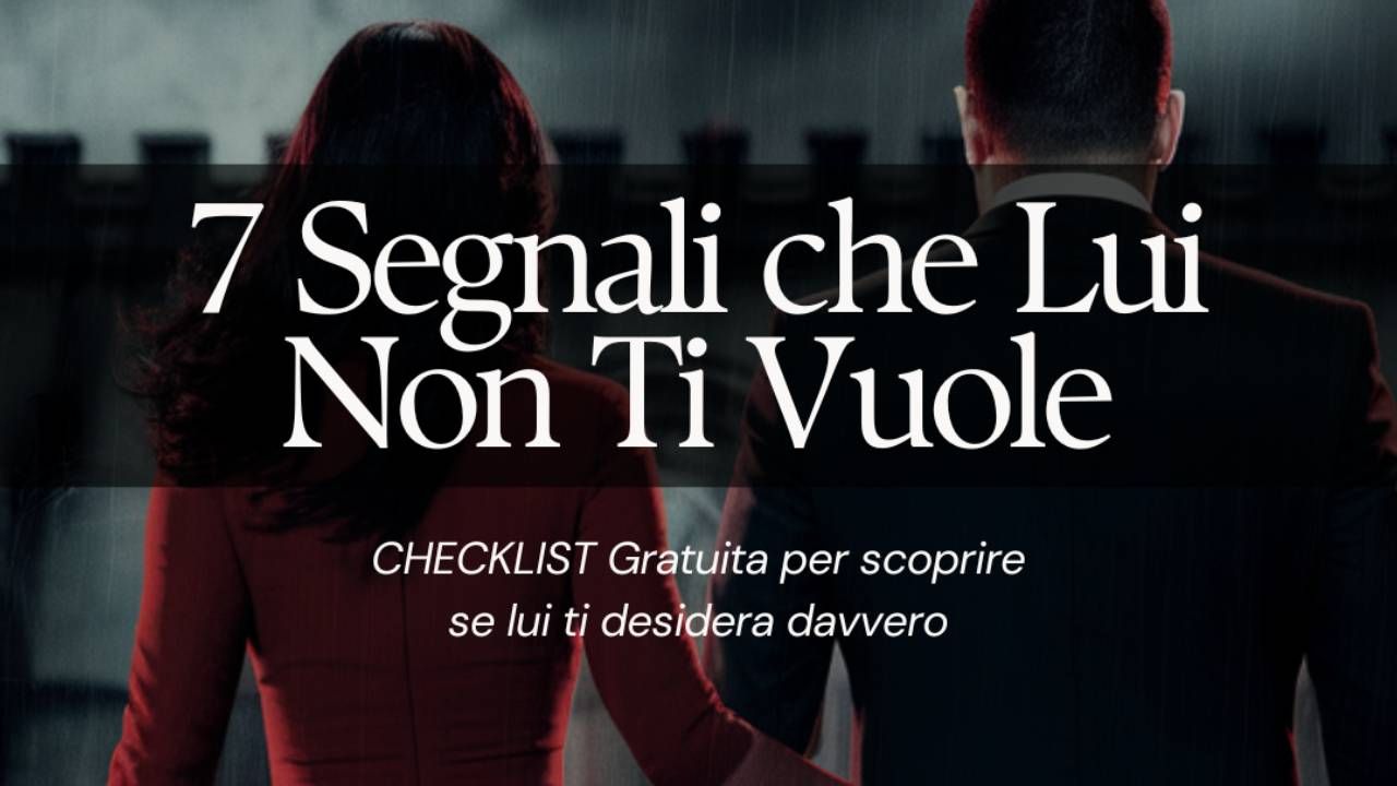 7 Segnali Che Lui Non Ti Vuole - Videocorso + Checklist